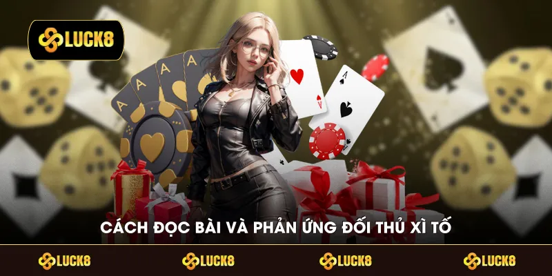 Cách đọc bài và phản ứng đối thủ xì tố