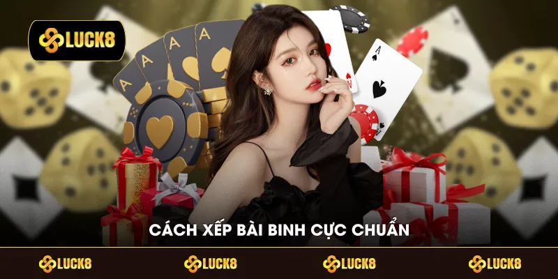 Cách xếp bài binh cực chuẩn