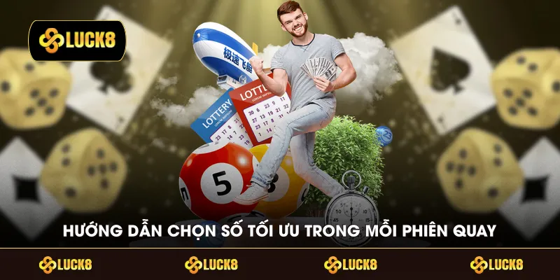 Hướng dẫn chọn số tối ưu trong mỗi phiên quay