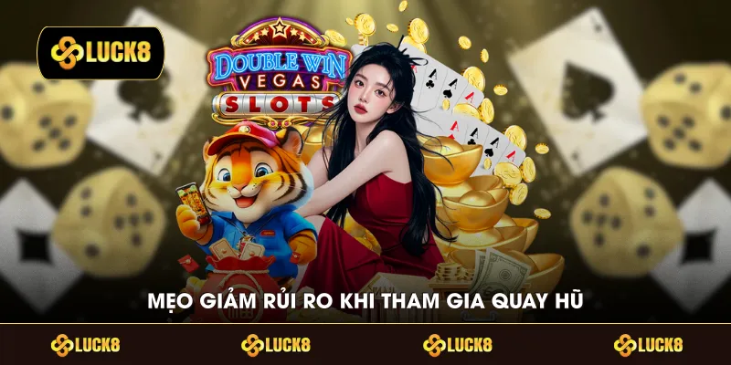 Mẹo giảm rủi ro khi tham gia quay hũ
