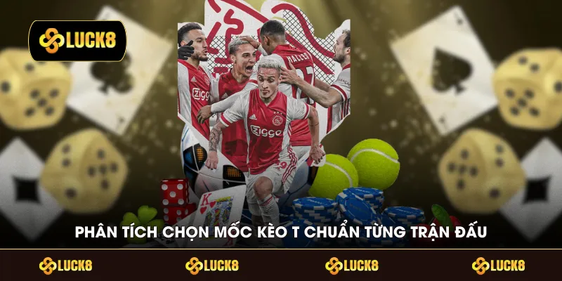 Phân tích chọn mốc kèo theo chuẩn từng trận đấu